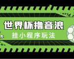 最新口子-世界杯撸音浪教程,挂小程序玩法(附最新抗封世界杯素材)|淘骐网赚资源库