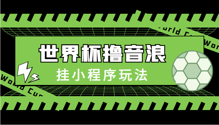 最新口子-世界杯撸音浪教程,挂小程序玩法(附最新抗封世界杯素材)|淘骐网赚资源库