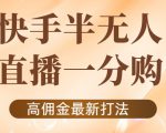外面收费1980的快手半无人一分购项目,不露脸的最新电商打法|淘骐网赚资源库