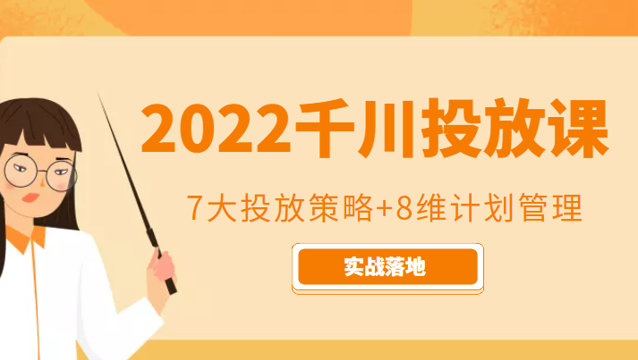 2022千川投放7大投放策略+8维计划管理,实战落地课程|淘骐网赚资源库