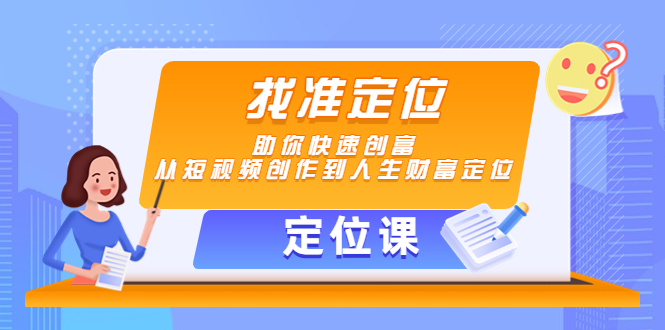 【定位课】找准定位，助你快速创富，从短视频创作到人生财富定位|淘骐网赚资源库