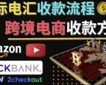 跨境电商收款方法:几个主流的国际收款平台介绍,提款方法讲解|淘骐网赚资源库