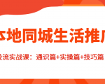 本地同城生活推广投流实战课：通识篇+实操篇+技巧篇！|淘骐网赚资源库