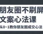 朋友圈不刷屏文案心法课 人人都要懂的商业逻辑 从0~1教你朋友圈成交心法|淘骐网赚资源库