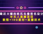 最近火爆的姓氏头像签名设计半无人直播项目(教程+10G素材+直播话术)|淘骐网赚资源库
