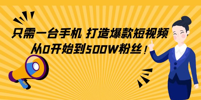 只需一台手机,轻松打造爆款短视频,从0开始到500W粉丝|淘骐网赚资源库