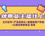 金牌带货主播线上课:正价起号+产品高转化+直播间用户停留+五维四率憋单法|淘骐网赚资源库