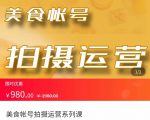 美食账号拍摄运营系统课 拍摄技能,剪辑技能,起号技能(价值980元)|淘骐网赚资源库