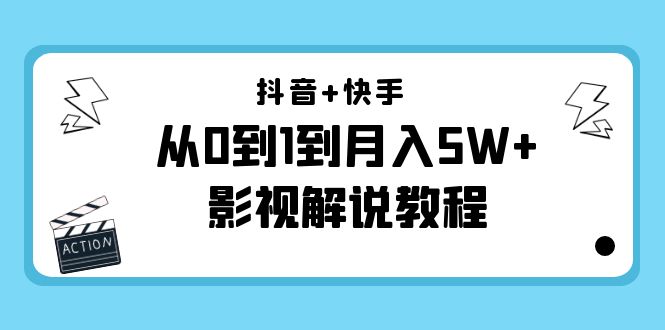 抖音+快手从0到1到月入5W+影视解说教程(更新11月份)-价值999元|淘骐网赚资源库