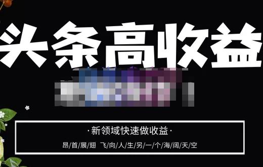 头条高收益批量操作,2023新领域快速做收益,头条号零基础轻松上手|淘骐网赚资源库
