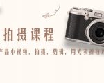 产品拍摄课程,教你拍好产品小视频,拍摄,剪辑,用光实操技巧|淘骐网赚资源库