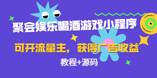 聚会娱乐喝酒游戏小程序,可开流量主,日入100+获得广告收益(教程+源码)|淘骐网赚资源库