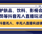 抖音无人、半无人直播实战课,护肤品、饮料、影视会员等抖音无人直播玩法|淘骐网赚资源库