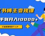 小红书博主变现课:打造能赚钱的个人IP,从新手到月入10000+(9节课)|淘骐网赚资源库