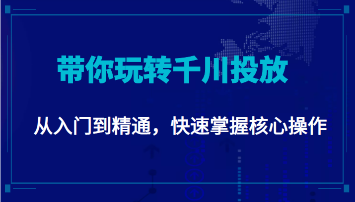 千万级直播操盘手带你玩转千川投放:从入门到精通,快速掌握核心操作|淘骐网赚资源库