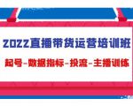 2022直播带货运营培训班：起号-数据指标-投流-主播训练|淘骐网赚资源库