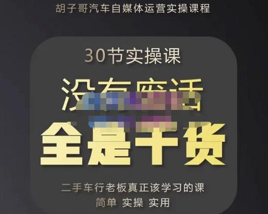 胡子哥·汽车自媒体运营实操课,汽车新媒体二手车短视频运营教程-价值8888元|淘骐网赚资源库