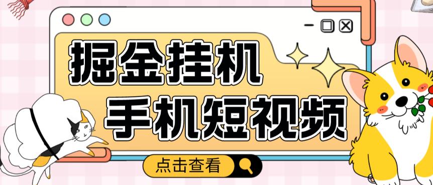 外面收费1980的手机短视频挂机掘金项目,号称单窗口5的项目【软件+教程】|淘骐网赚资源库