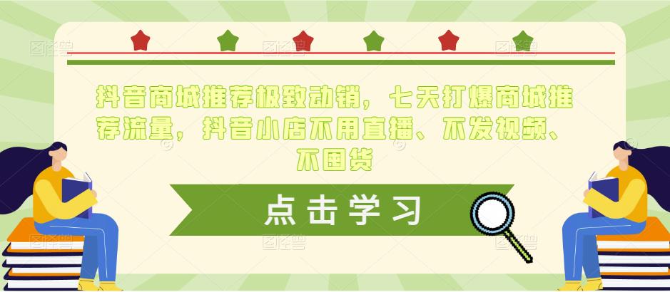 抖音商城推荐极致动销,七天打爆商城推荐流量,抖音小店不用直播、不发视频、不囤货|淘骐网赚资源库