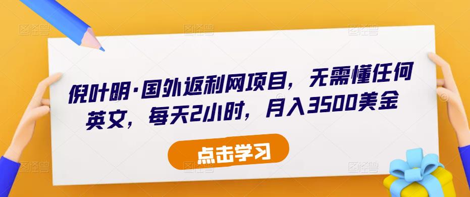 倪叶明·国外返利网项目,无需懂任何英文,每天2小时,月入3500美金|淘骐网赚资源库
