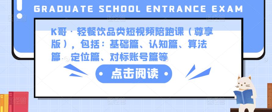 K哥·轻餐饮品类短视频陪跑课(尊享版),包括:基础篇、认知篇、算法篇、定位篇、对标账号篇等|淘骐网赚资源库