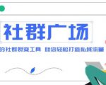 外面收费998的社群广场搭建教程,引流裂变自动化,助您轻松打造私域流量【源码+教程】|淘骐网赚资源库