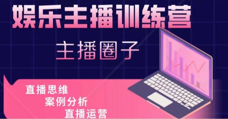 娱乐主播训练营,主播思维培训,直播思维+案例分析+直播运营|淘骐网赚资源库