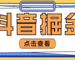 最近爆火3980的抖音掘金项目,号称单设备一天100~200+【全套详细玩法教程】|淘骐网赚资源库
