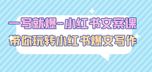 一写就爆-小红书文案课:带你玩转小红收爆文写作(45节课)|淘骐网赚资源库