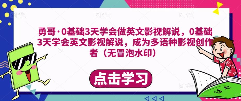 勇哥·0基础3天学会做英文影视解说,0基础3天学会英文影视解说,成为多语种影视创作者|淘骐网赚资源库