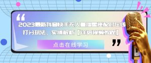 2023最新抖音快手无人直播星座配对在线打分玩法，实操解析【详细视频教程】|淘骐网赚资源库