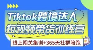 Tiktok海外精选联盟短视频带货百单训练营,带你快速成为Tiktok带货达人|淘骐网赚资源库