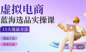 虚拟电商蓝海选品课,淘系15大选品实用方法|淘骐网赚资源库
