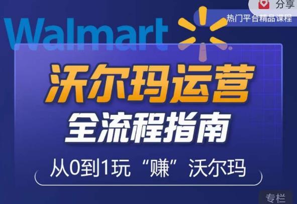 沃尔玛店铺前期运营从零到一最全指南,全面挖掘沃尔玛入门盲区,深度打造新手实操技巧|淘骐网赚资源库