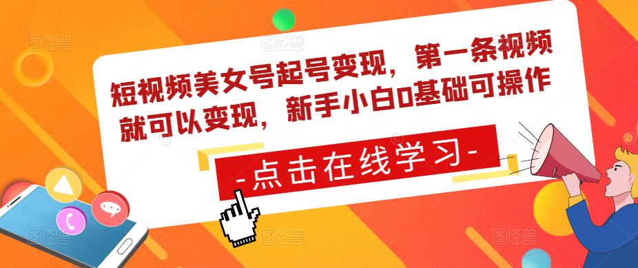 短视频美女号起号变现,第一条视频就可以变现,新手小白0基础可操作|淘骐网赚资源库