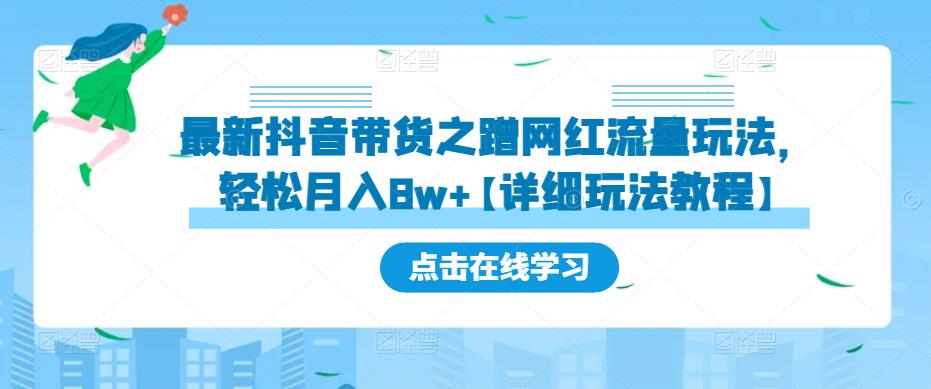 最新抖音带货之蹭网红流量玩法，轻松月入8w+【详细玩法教程】|淘骐网赚资源库