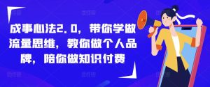 成事心法2.0,带你学做流量思维,教你做个人品牌,陪你做知识付费|淘骐网赚资源库