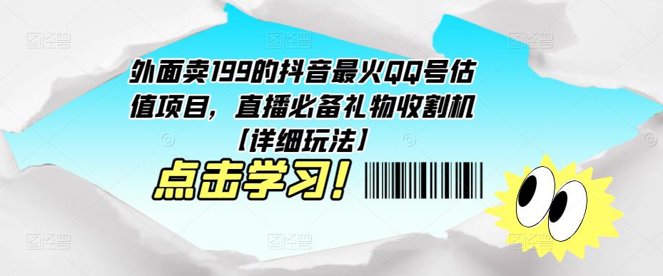 外面卖199的抖音最火QQ号估值项目，直播必备礼物收割机【详细玩法】|淘骐网赚资源库