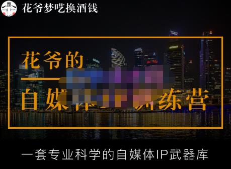 花爷的自媒体IP训练营【14期】,一套专业科学的自媒体IP武器库(更新2023年3月)|淘骐网赚资源库