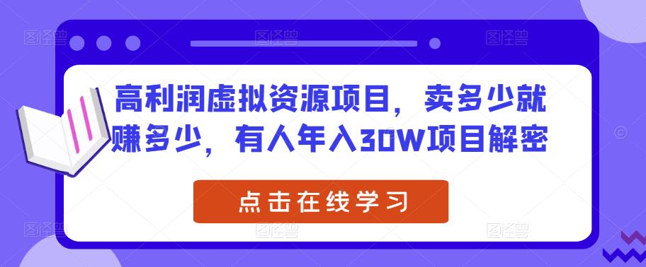 高利润虚拟资源项目，卖多少就赚多少，有人年入30W项目解密|淘骐网赚资源库