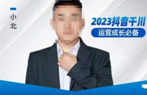 小北·抖音千川运营必备,起号搭建计划,增长期搭建计划,2023千川实操课!|淘骐网赚资源库