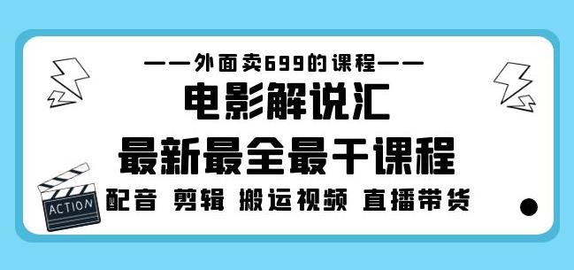 外面卖699的电影解说汇最新最全最干课程：电影配音剪辑搬运视频直播带货|淘骐网赚资源库
