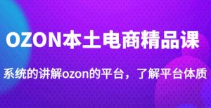 老迟·OZON本土电商精品课,系统的讲解ozon的平台,学完可独自运营ozon的店铺|淘骐网赚资源库