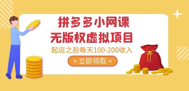 黄岛主·拼多多小网课无版权虚拟项目分享课：起店之后每天100-200收入|淘骐网赚资源库