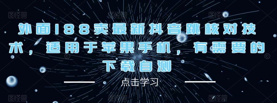 外面188卖最新抖音跳核对技术,适用于苹果手机,有需要的下载自测|淘骐网赚资源库