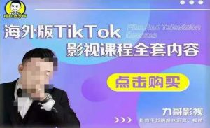 海外TikTok影视课程全套,从搭建渠道,到如何正确使用账号,到未来的变现渠道等|淘骐网赚资源库