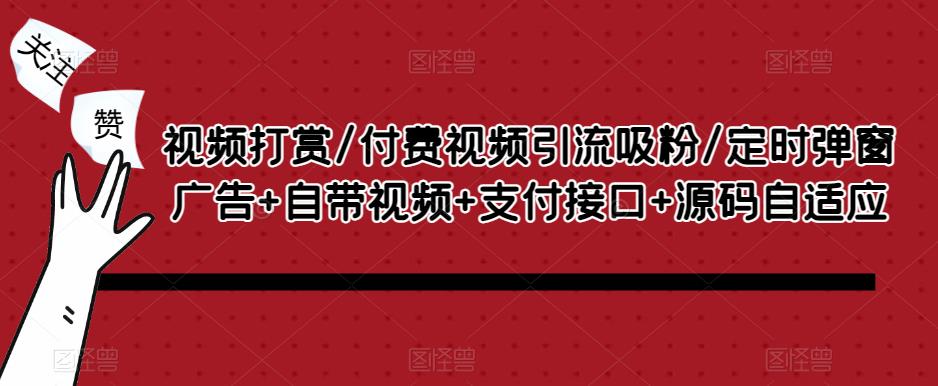 视频打赏/付费视频引流吸粉/定时弹窗广告+自带视频+支付接口+源码自适应|淘骐网赚资源库