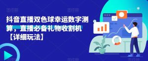 抖音直播双色球幸运数字测算，直播必备礼物收割机【详细玩法】|淘骐网赚资源库