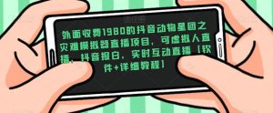 外面收费1980的抖音动物星团之灾难模拟器直播项目，可虚拟人直播，抖音报白，实时互动直播【软件+详细教程】|淘骐网赚资源库