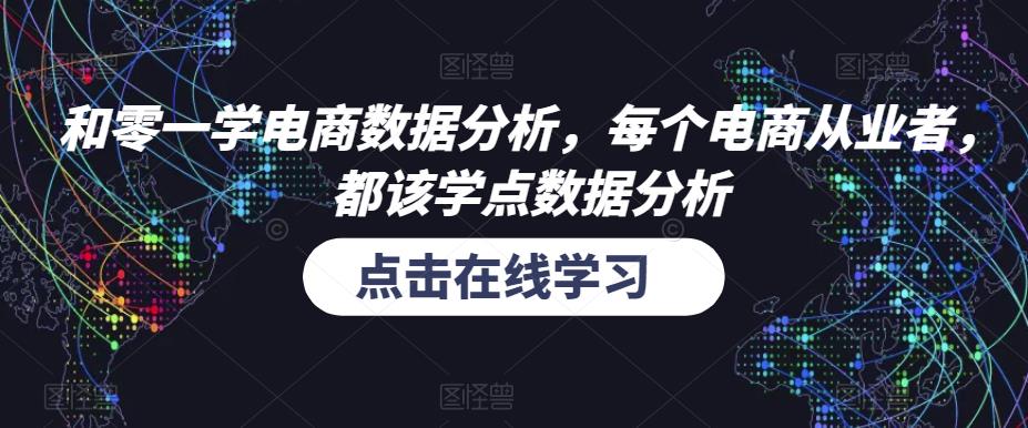 和零一学电商数据分析,每个电商从业者,都该学点数据分析|淘骐网赚资源库